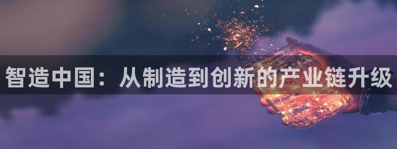 成都天宏娱乐会所电话：智造中国：从制造到创新的产业链升级