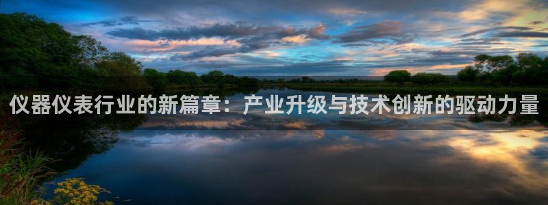 天宏娱乐6号：仪器仪表行业的新篇章：产业升级与技术创新的驱动