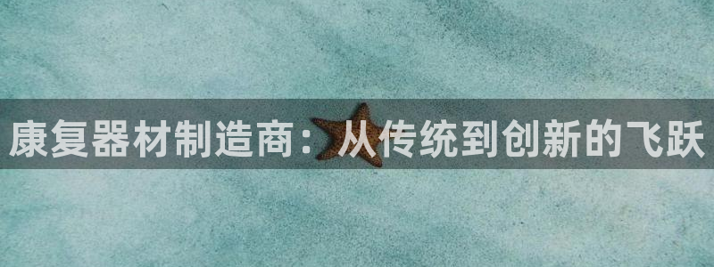 天宏娱乐彩票：康复器材制造商：从传统到创新的飞跃