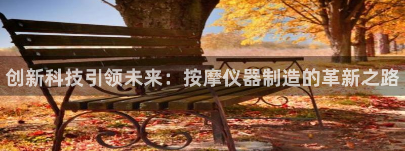 宏天娱乐会所：创新科技引领未来：按摩仪器制造的革新之路