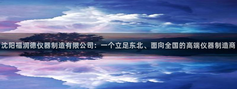 扬州天宏娱乐公司：沈阳福润德仪器制造有限公司：一个立足东北、