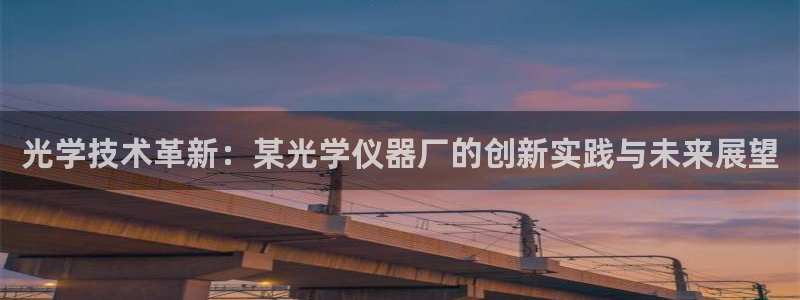 天宏娱乐乐天跃娱乐：光学技术革新：某光学仪器厂的创新实践与未