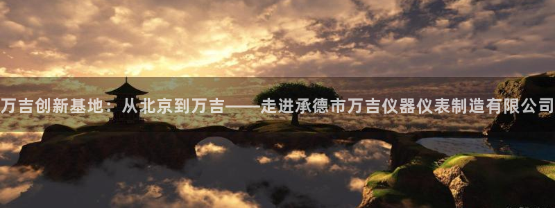 天宏娱乐的老板是谁：万吉创新基地：从北京到万吉——走进承德市
