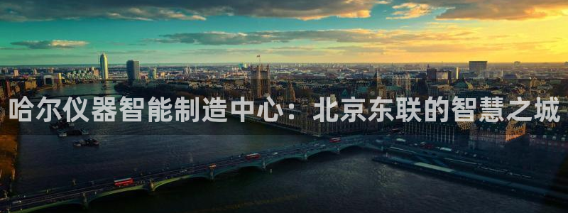 天宏娱乐中意hfqjwl下拉：哈尔仪器智能制造中心：北京东联