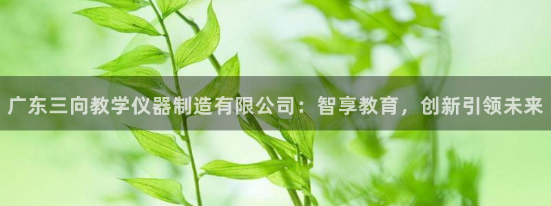 株洲天宏娱乐会所电话：广东三向教学仪器制造有限公司：智享教育