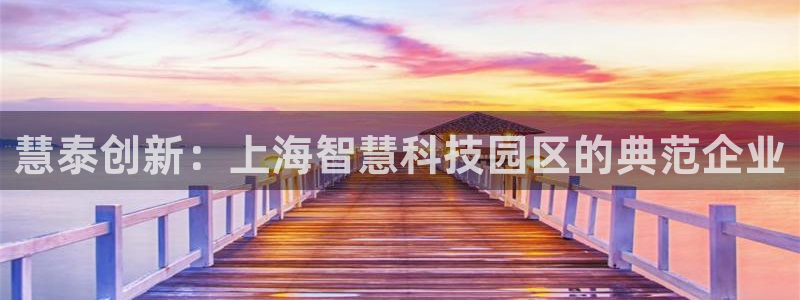 天宏娱乐天府：慧泰创新：上海智慧科技园区的典范企业