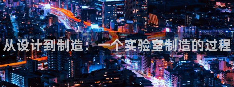 天宏娱乐集团董事长：从设计到制造：一个实验室制造的过程